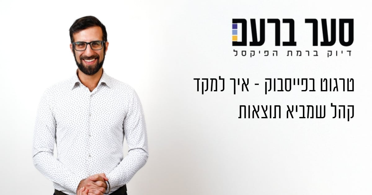 טרגוט בפייסבוק - מיקוד קהל בקמפיין ממומן