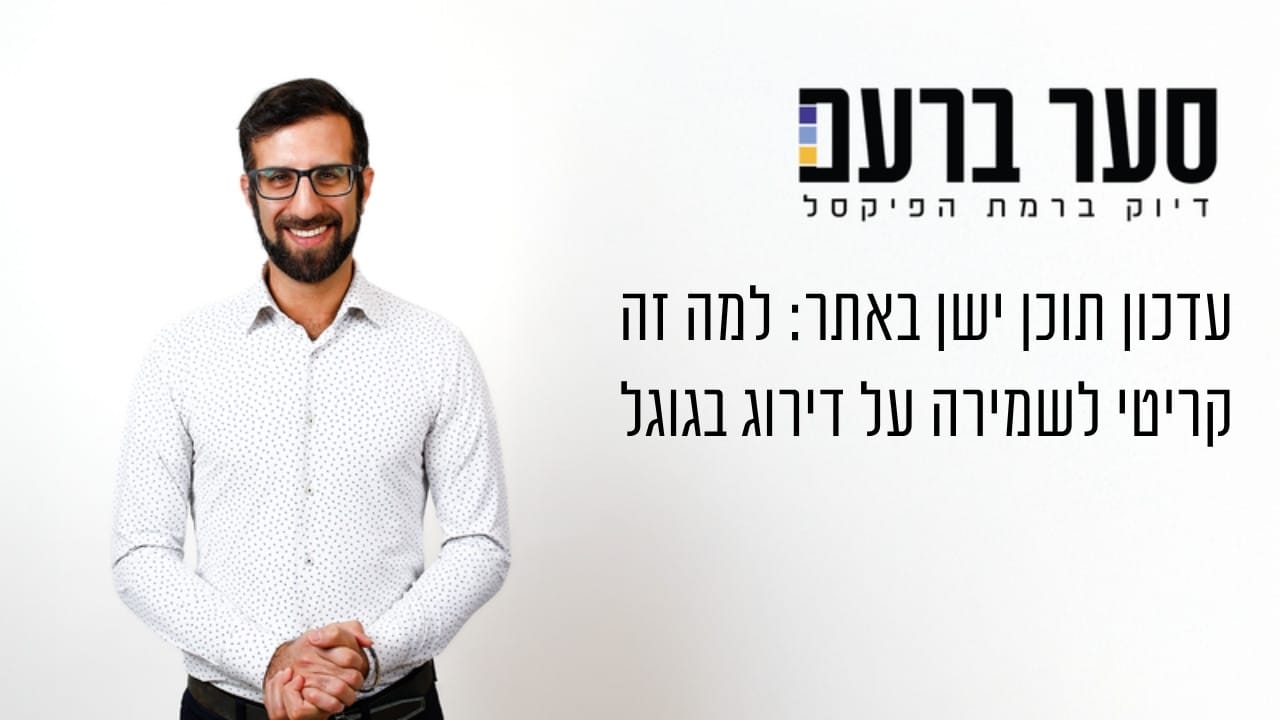 עדכון תוכן ישן באתר: למה זה קריטי לשמירה על דירוג בגוגל