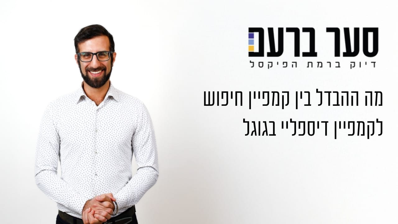 מה ההבדל בין קמפיין חיפוש לקמפיין דיספליי בגוגל